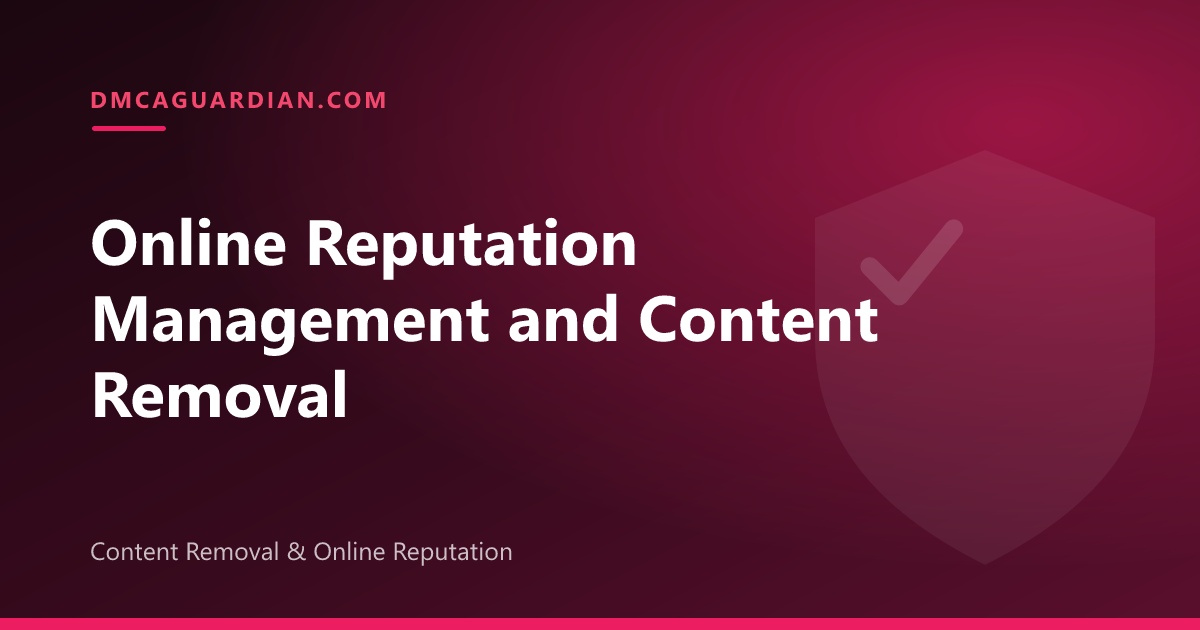 Online Reputation Management & Content Removal Guide
