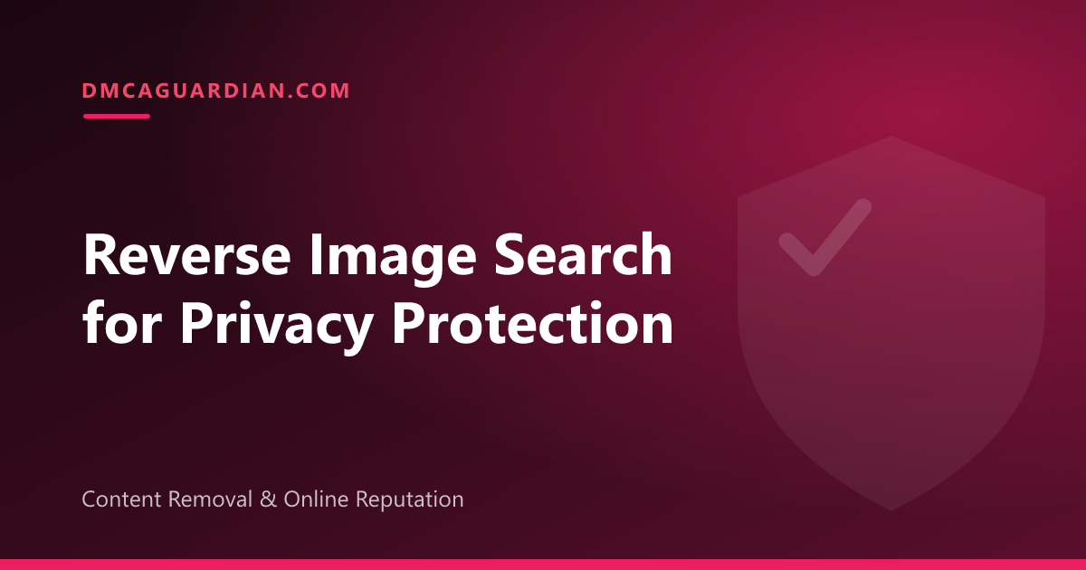 Reverse Image Search Privacy: Find & Remove Your Photos